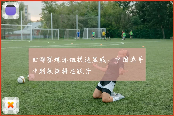 世锦赛蝶泳组提速显威，中国选手冲刺数据排名跃升