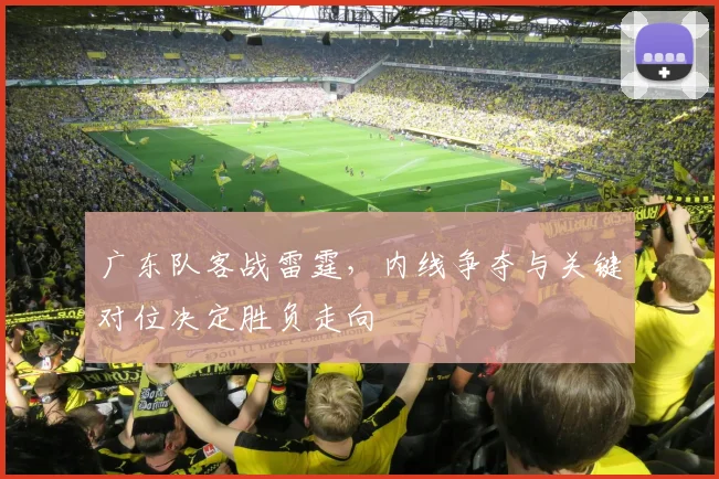 广东队客战雷霆，内线争夺与关键对位决定胜负走向 - Kaiyun