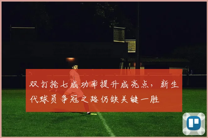 双打抢七成功率提升成亮点，新生代球员争冠之路仍缺关键一胜